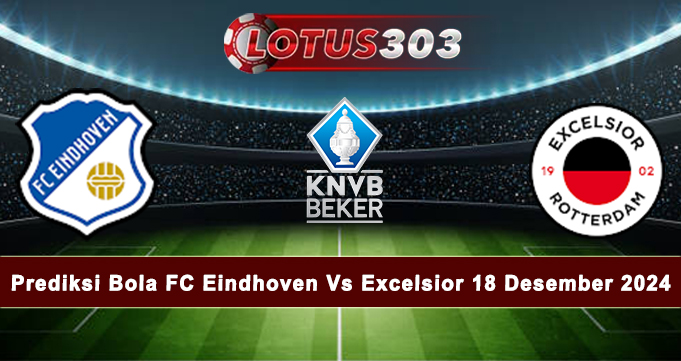 Prediksi Bola FC Eindhoven Vs Excelsior 18 Desember 2024