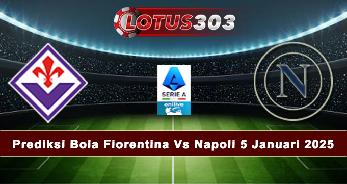 Prediksi Bola Fiorentina Vs Napoli 5 Januari 2025