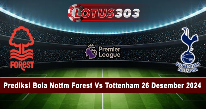 Prediksi Bola Nottm Forest Vs Tottenham 26 Desember 2024