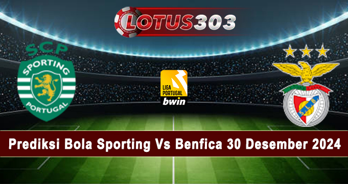 Prediksi Bola Sporting Vs Benfica 30 Desember 2024