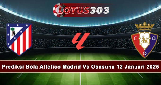 Prediksi Bola Atletico Madrid Vs Osasuna 12 Januari 2025