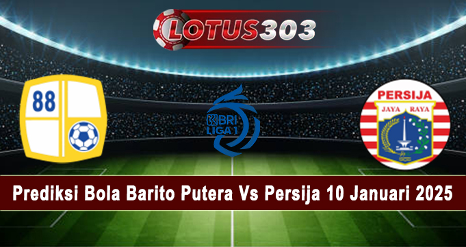 Prediksi Bola Barito Putera Vs Persija 10 Januari 2025