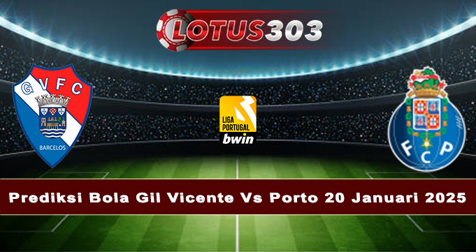 Prediksi Bola Gil Vicente Vs Porto 20 Januari 2025