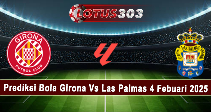 Prediksi Bola Girona Vs Las Palmas 4 Febuari 2025