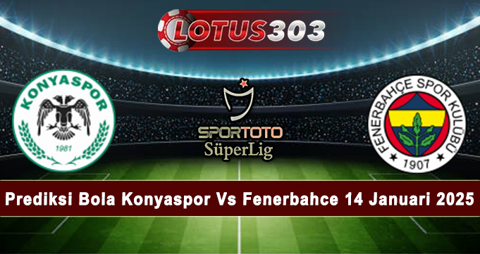 Prediksi Bola Konyaspor Vs Fenerbahce 14 Januari 2025