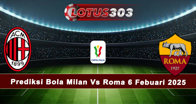 Prediksi Bola Milan Vs Roma 6 Febuari 2025