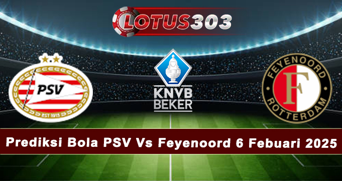 Prediksi Bola PSV Vs Feyenoord 6 Febuari 2025