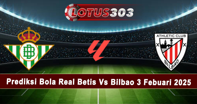 Prediksi Bola Real Betis Vs Bilbao 3 Febuari 2025