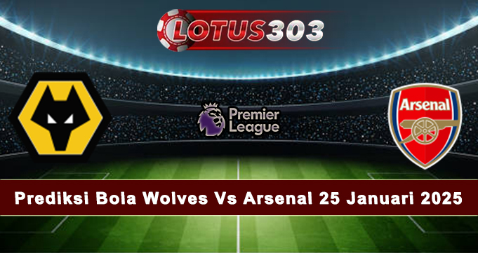 Prediksi Bola Wolves Vs Arsenal 25 Januari 2025