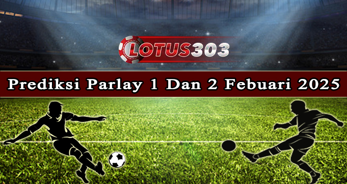 Prediksi Parlay Bola 1 Dan 2 Febuari 2025