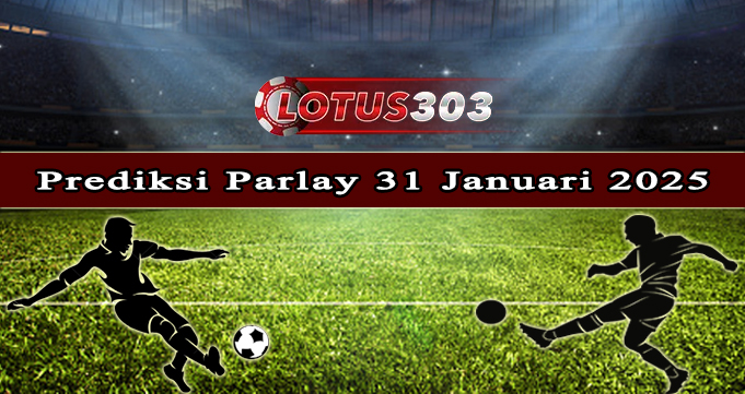 Prediksi Parlay Bola 31 Januari 2025