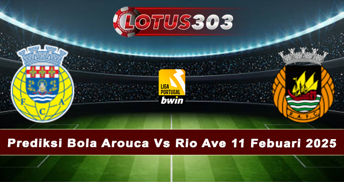 Prediksi Bola Arouca Vs Rio Ave 11 Febuari 2025