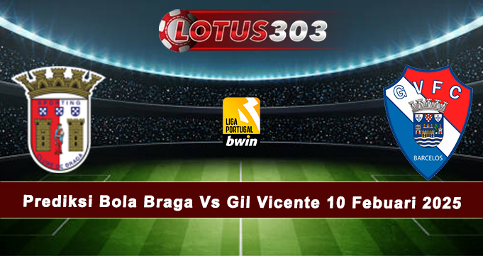 Prediksi Bola Braga Vs Gil Vicente 10 Febuari 2025