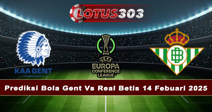 Prediksi Bola Gent Vs Real Betis 14 Febuari 2025