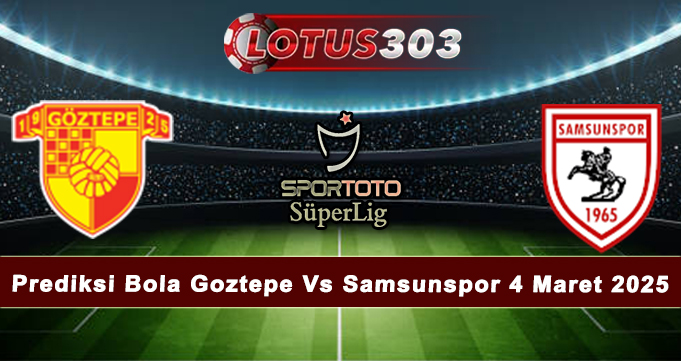 Prediksi Bola Goztepe Vs Samsunspor 4 Maret 2025