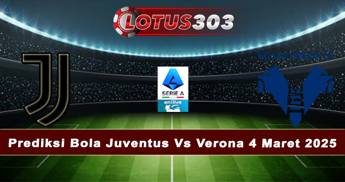 Prediksi Bola Juventus Vs Verona 4 Maret 2025