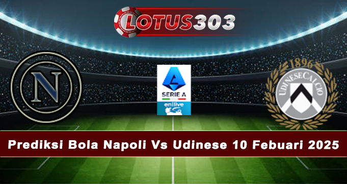 Prediksi Bola Napoli Vs Udinese 10 Febuari 2025