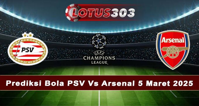 Prediksi Bola PSV Vs Arsenal 5 Maret 2025