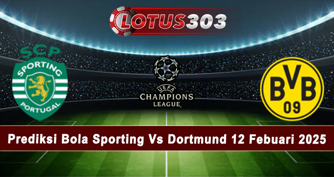 Prediksi Bola Sporting Vs Dortmund 12 Febuari 2025