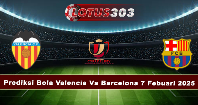 Prediksi Bola Valencia Vs Barcelona 7 Febuari 2025