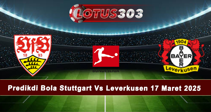 Predikdi Bola Stuttgart Vs Leverkusen 17 Maret 2025