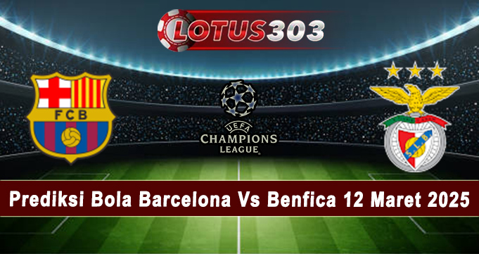 Prediksi Bola Barcelona Vs Benfica 12 Maret 2025