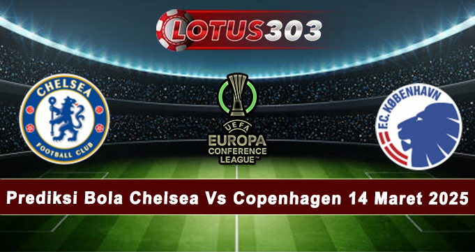 Prediksi Bola Chelsea Vs Copenhagen 14 Maret 2025