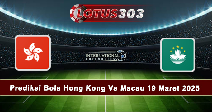 Prediksi Bola Hong Kong Vs Macau 19 Maret 2025