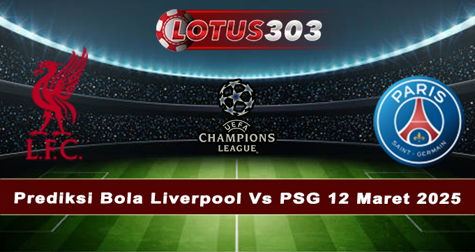 Prediksi Bola Liverpool Vs PSG 12 Maret 2025