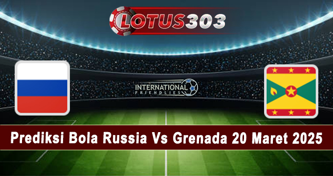 Prediksi Bola Russia Vs Grenada 20 Maret 2025