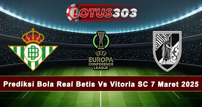 Prediksi Bola Real Betis Vs Vitoria SC 7 Maret 2025